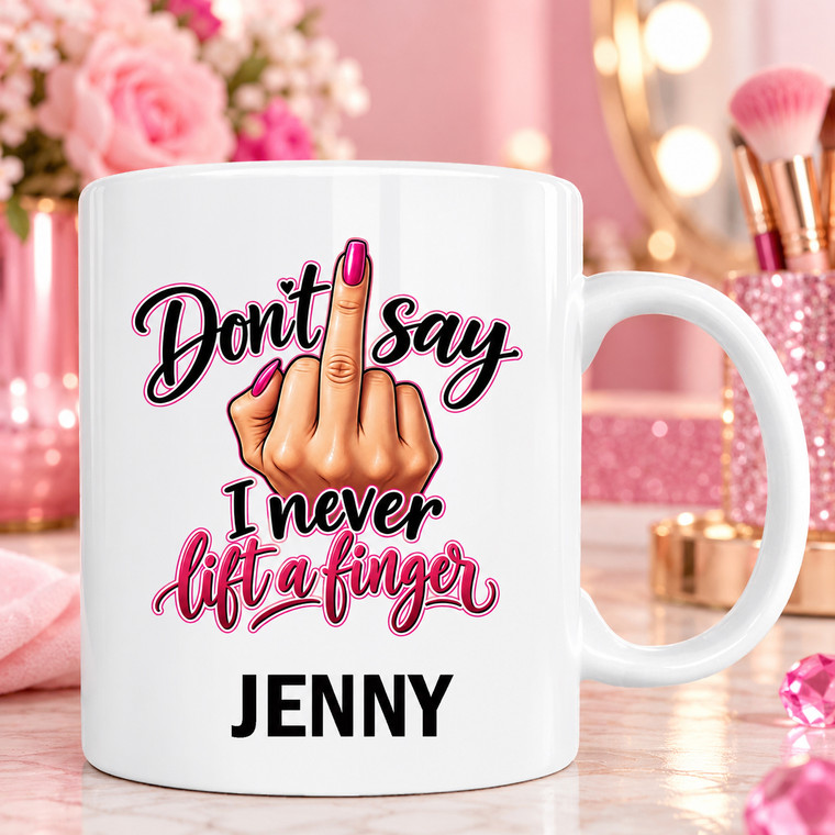 Personalised “Don't Say I Never Lift a Finger” Mug – Funny Gift for Her