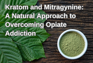 How Kratom and Mitragynine Can Help Naturally Overcome Opiate Addiction