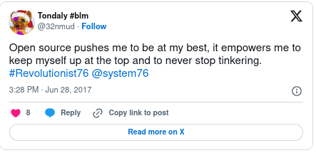 Open source pushes me to be at my best, it empowers me to keep myself up at the top and to never stop tinkering. #Revolutionist76 @system76