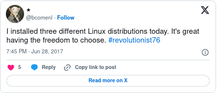 I installed three different Linux distributions today. It's great having the freedom to choose. #revolutionist76