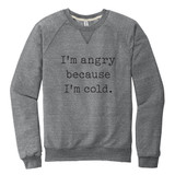 I'm Angry Because I'm Cold Unisex French Terry Sweatshirt
