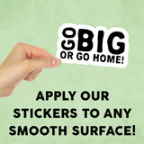 Go Big or Go Home Mini Sticker
