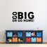 Go Big Or Go Home Wall Decal 48" wide x 22" tall Sample Image