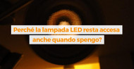 Perché la lampada LED resta accesa anche quando spengo?