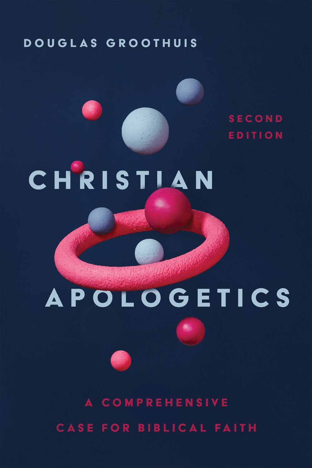 Christian Apologetics A Comprehensive Case for Biblical Faith (2nd