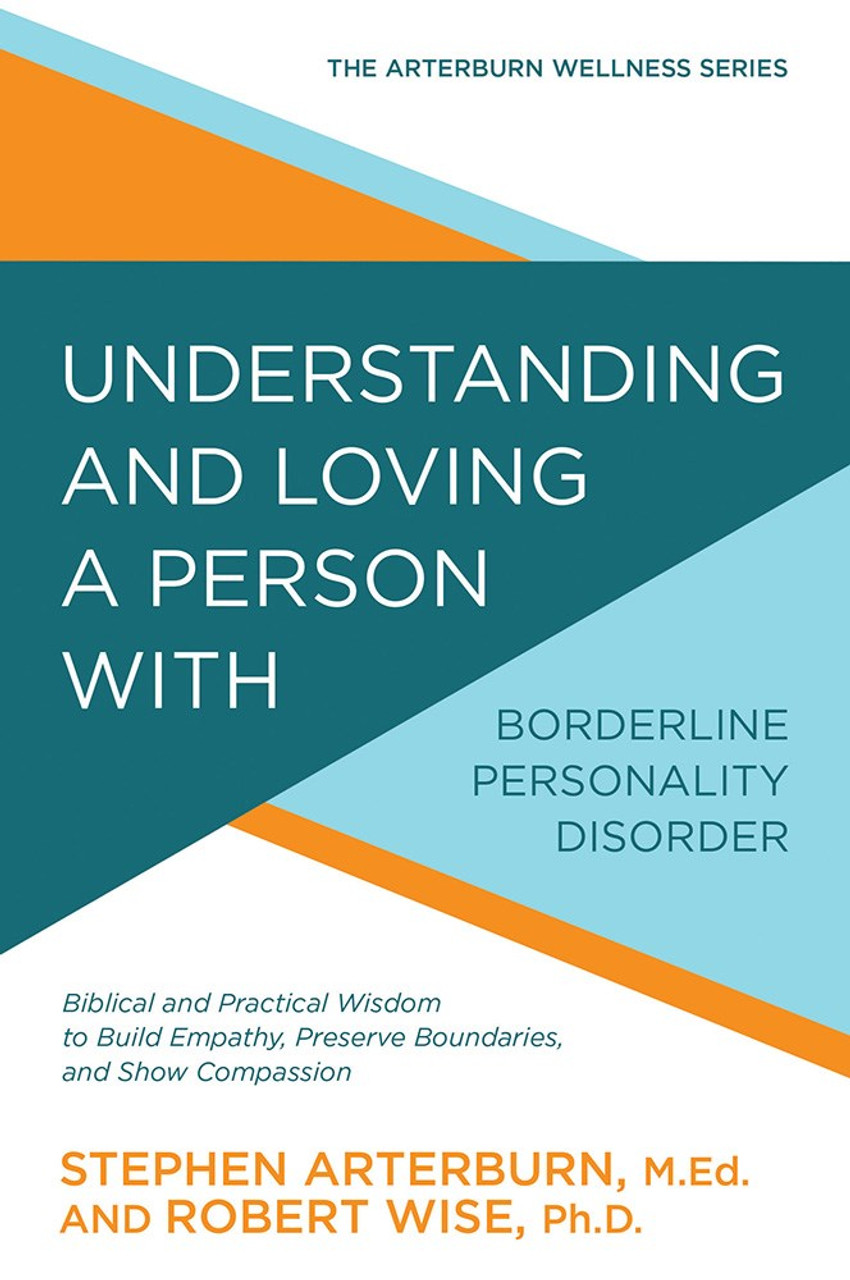 Understanding and Loving a Person with Borderline Personality Disorder:  Biblical and Practical Wisdom to Build Empathy, Preserve Boundaries, and  Show