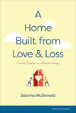A Home Built from Love and Loss: Coming Together as a Blended Family A Home Built from Love and Loss: Coming Together as a Blended Family