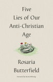 Five Lies of Our Anti-Christian Age Five Lies of Our Anti-Christian Age