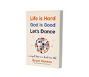 Life Is Hard. God Is Good. Let's Dance. Front Cover Life Is Hard. God Is Good. Let's Dance. Front Cover