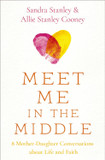 Meet Me in the Middle: 8 Mother-Daughter Conversations about Life and Faith Meet Me in the Middle: 8 Mother-Daughter Conversations about Life and Faith