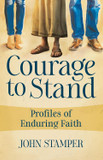 Courage to Stand: Profiles of Enduring Faith Courage to Stand: Profiles of Enduring Faith