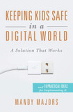 Keeping Kids Safe in a Digital World: A Solution That Works Front Cover
