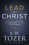 Lead Like Christ: Reflecting the Qualities and Character of Christ in Your Ministry