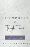Triumphant in Tough Times: Devotions for Freedom in Christ Triumphant in Tough Times: Devotions for Freedom in Christ