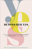 Beyond Her Yes: Reimagining Pro-Life Ministry to Empower Women and Support Families in Overcoming Poverty Beyond Her Yes: Reimagining Pro-Life Ministry to Empower Women and Support Families in Overcoming Poverty