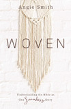 Woven: Understanding the Bible as One Seamless Story Woven: Understanding the Bible as One Seamless Story