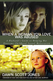 When a Woman You Love Was Abused: A Husband's Guide to Helping Her Overcome Childhood Sexual Molestation When a Woman You Love Was Abused: A Husband's Guide to Helping Her Overcome Childhood Sexual Molestation