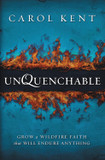 Unquenchable: Grow a Wildfire Faith That Will Endure Anything