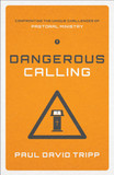 Dangerous Calling: Confronting the Unique Challenges of Pastoral Ministry