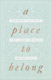 A Place to Belong: Learning to Love the Local Church A Place to Belong: Learning to Love the Local Church