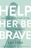 Help Her Be Brave: Discover Your Place in the Pro-Life Movement Help Her Be Brave: Discover Your Place in the Pro-Life Movement
