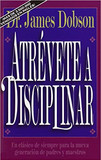 Atrévete a Disciplinar (Nueva Edición): Un Clásico de Siempre Para La Nueva Generación de Padres Y Maestros