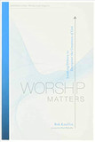 Worship Matters: Leading Others to Encounter the Greatness of God