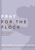 Pray for the Flock: Ministering God's Grace Through Intercession Pray for the Flock: Ministering God's Grace Through Intercession