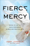 Fierce Mercy: Daring to Live Out God's Compassion in Bold and Practical Ways