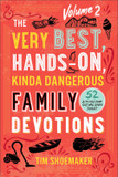 The Very Best, Hands-On, Kinda Dangerous Family Devotions, Volume 2: 52 Activities Your Kids Will Never Forget The Very Best, Hands-On, Kinda Dangerous Family Devotions, Volume 2: 52 Activities Your Kids Will Never Forget
