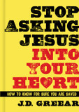 Stop Asking Jesus Into Your Heart: How to Know for Sure You Are Saved Stop Asking Jesus Into Your Heart: How to Know for Sure You Are Saved