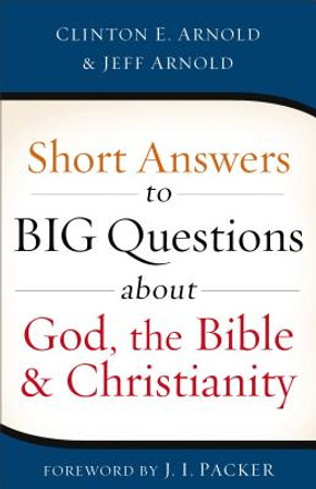 Short Answers to Big Questions about God, the Bible, and Christianity Short Answers to Big Questions about God, the Bible, and Christianity
