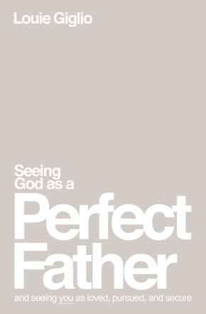 Seeing God as a Perfect Father: And Seeing You as Loved, Pursued, and Secure Seeing God as a Perfect Father: And Seeing You as Loved, Pursued, and Secure