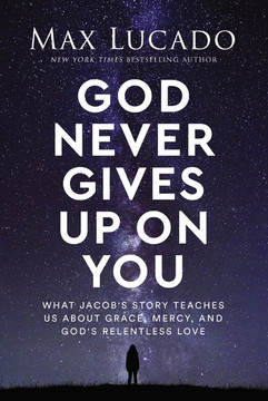 God Never Gives Up on You: What Jacob's Story Teaches Us about Grace, Mercy, and God's Relentless Love God Never Gives Up on You: What Jacob's Story Teaches Us about Grace, Mercy, and God's Relentless Love