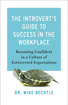 The Introvert's Guide to Success in the Workplace: Becoming Confident in a Culture of Extroverted Expectations The Introvert's Guide to Success in the Workplace: Becoming Confident in a Culture of Extroverted Expectations