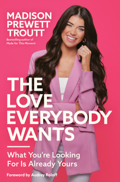 The Love Everybody Wants: What You're Looking for Is Already Yours The Love Everybody Wants: What You're Looking for Is Already Yours
