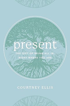 Present: The Gift of Being All In, Right Where You Are Present: The Gift of Being All In, Right Where You Are