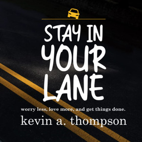 Stay In Your Lane: Worry Less, Love More, and Get Things Done Stay In Your Lane: Worry Less, Love More, and Get Things Done