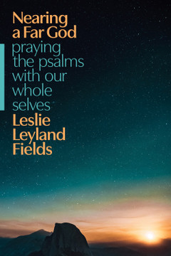 Nearing a Far God: Praying the Psalms with Our Whole Selves Nearing a Far God: Praying the Psalms with Our Whole Selves