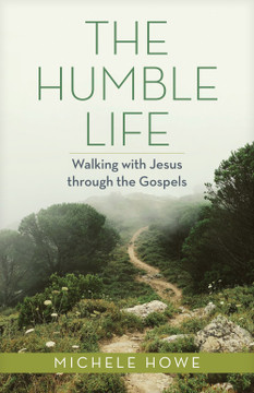 The Humble Life: Walking with Jesus Through the Gospels The Humble Life: Walking with Jesus Through the Gospels