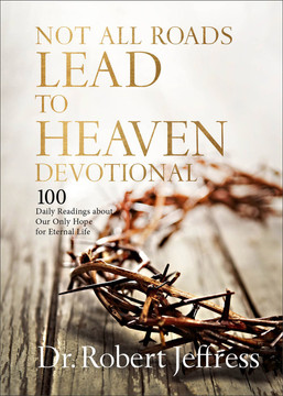 Not All Roads Lead to Heaven Devotional: 100 Daily Readings about Our Only Hope for Eternal Life Not All Roads Lead to Heaven Devotional: 100 Daily Readings about Our Only Hope for Eternal Life