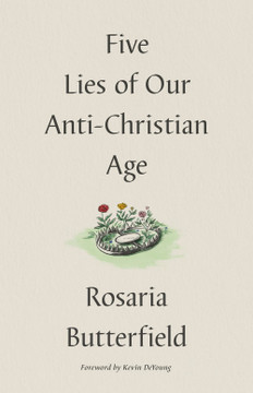 Five Lies of Our Anti-Christian Age Five Lies of Our Anti-Christian Age