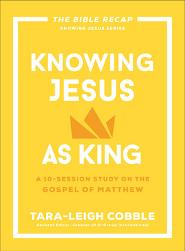 Knowing Jesus as King: A 10-Session Study on the Gospel of Matthew Knowing Jesus as King: A 10-Session Study on the Gospel of Matthew