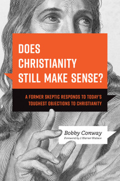 Does Christianity Still Make Sense?: A Former Skeptic Responds to Today's Toughest Objections to Christianity Does Christianity Still Make Sense?: A Former Skeptic Responds to Today's Toughest Objections to Christianity
