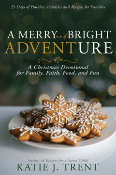 A Merry and Bright Adventure: A Christmas Devotional for Family, Faith, Food, and Fun A Merry and Bright Adventure: A Christmas Devotional for Family, Faith, Food, and Fun