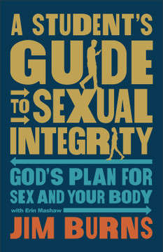 A Student's Guide to Sexual Integrity: God's Plan for Sex and Your Body A Student's Guide to Sexual Integrity: God's Plan for Sex and Your Body
