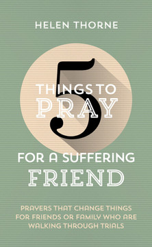 5 Things to Pray for a Suffering Friend: Prayers That Change Things for Friends or Family Who Are Walking Through Trials 5 Things to Pray for a Suffering Friend: Prayers That Change Things for Friends or Family Who Are Walking Through Trials