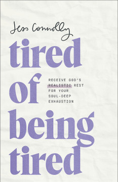 Tired of Being Tired: Receive God's Realistic Rest for Your Soul-Deep Exhaustion Tired of Being Tired: Receive God's Realistic Rest for Your Soul-Deep Exhaustion