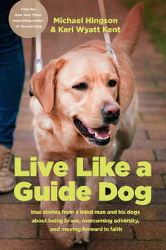 Live Like a Guide Dog: True Stories from a Blind Man and His Dogs about Being Brave, Overcoming Adversity, and Moving Forward in Faith Live Like a Guide Dog: True Stories from a Blind Man and His Dogs about Being Brave, Overcoming Adversity, and Moving Forward in Faith