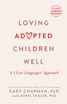 Loving Adopted Children Well: A 5 Love Languages® Approach Loving Adopted Children Well: A 5 Love Languages® Approach